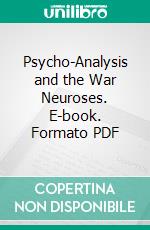 Psycho-Analysis and the War Neuroses. E-book. Formato PDF ebook