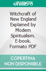 Witchcraft of New England Explained by Modern Spiritualism. E-book. Formato PDF ebook di Allen Putnam