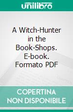 A Witch-Hunter in the Book-Shops. E-book. Formato PDF ebook