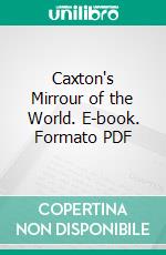 Caxton's Mirrour of the World. E-book. Formato PDF ebook di Oliver H. Prior