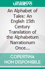 An Alphabet of Tales: An English 15th Century Translation of the Alphabetum Narrationum Once Attributed to Etienne De Besançon; From Additional Ms. 25, 719 of the British Museum; I-Z. E-book. Formato PDF ebook di Mrs. Mary Macleod Banks