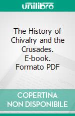 The History of Chivalry and the Crusades. E-book. Formato PDF