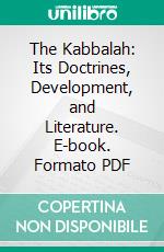 The Kabbalah: Its Doctrines, Development, and Literature. E-book. Formato PDF ebook