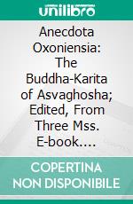 Anecdota Oxoniensia: The Buddha-Karita of Asvaghosha; Edited, From Three Mss. E-book. Formato PDF ebook