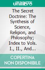 The Secret Doctrine: The Synthesis of Science, Religion, and Philosophy; Index to Vols. I., II., And III. E-book. Formato PDF ebook