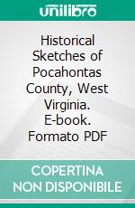 Historical Sketches of Pocahontas County, West Virginia. E-book. Formato PDF ebook di William Thomas Price