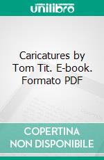 Caricatures by Tom Tit. E-book. Formato PDF ebook di Arthur Good