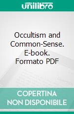 Occultism and Common-Sense. E-book. Formato PDF ebook