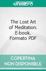 The Lost Art of Meditation. E-book. Formato PDF ebook di John Wilmot Mahood