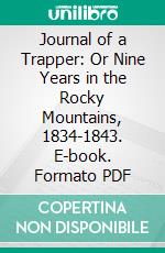 Journal of a Trapper: Or Nine Years in the Rocky Mountains, 1834-1843. E-book. Formato PDF ebook