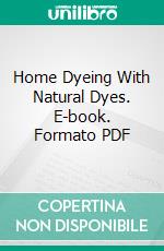 Home Dyeing With Natural Dyes. E-book. Formato PDF ebook