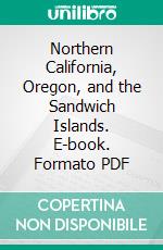 Northern California, Oregon, and the Sandwich Islands. E-book. Formato PDF ebook di Charles Nordhoff