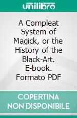 A Compleat System of Magick, or the History of the Black-Art. E-book. Formato PDF ebook