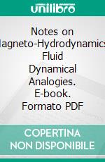 Notes on Magneto-Hydrodynamics: Fluid Dynamical Analogies. E-book. Formato PDF ebook di Harold Grad