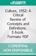 Culture, 1952: A Critical Review of Concepts and Definitions. E-book. Formato PDF ebook