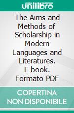 The Aims and Methods of Scholarship in Modern Languages and Literatures. E-book. Formato PDF ebook di James Thorpe