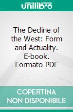 The Decline of the West: Form and Actuality. E-book. Formato PDF ebook di Oswald Spengler