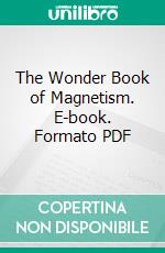 The Wonder Book of Magnetism. E-book. Formato PDF ebook di Edwin James Houston