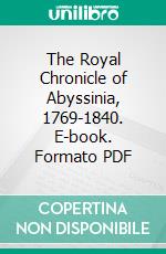 The Royal Chronicle of Abyssinia, 1769-1840. E-book. Formato PDF ebook