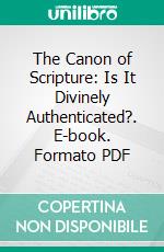 The Canon of Scripture: Is It Divinely Authenticated?. E-book. Formato PDF ebook