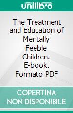 The Treatment and Education of Mentally Feeble Children. E-book. Formato PDF ebook di Fletcher Beach