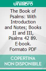 The Book of Psalms: With Introduction and Notes; Books II and III, Psalms 42 89. E-book. Formato PDF ebook di Alexander Francis Kirkpatrick