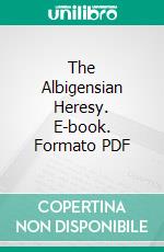The Albigensian Heresy. E-book. Formato PDF ebook