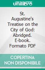 St. Augustine's Treatise on the City of God: Abridged. E-book. Formato PDF ebook