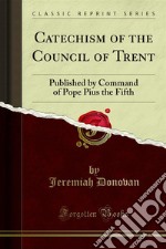 Catechism of the Council of Trent: Published by Command of Pope Pius the Fifth. E-book. Formato PDF ebook