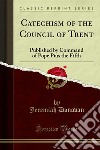 Catechism of the Council of Trent: Published by Command of Pope Pius the Fifth. E-book. Formato PDF ebook