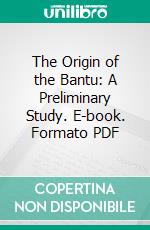 The Origin of the Bantu: A Preliminary Study. E-book. Formato PDF ebook di Joan Frederik van Oordt