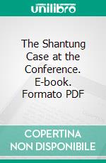 The Shantung Case at the Conference. E-book. Formato PDF ebook di Thomas Franklin Millard