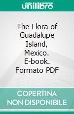 The Flora of Guadalupe Island, Mexico. E-book. Formato PDF ebook di Reid Moran