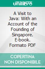 A Visit to Java: With an Account of the Founding of Singapore. E-book. Formato PDF ebook