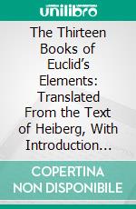 The Thirteen Books of Euclid’s Elements: Translated From the Text of Heiberg, With Introduction and Commentary; Introduction and Books I, II. E-book. Formato PDF ebook