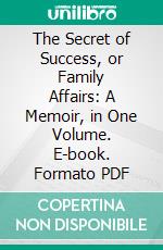 The Secret of Success, or Family Affairs: A Memoir, in One Volume. E-book. Formato PDF