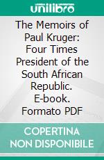 The Memoirs of Paul Kruger: Four Times President of the South African Republic. E-book. Formato PDF ebook