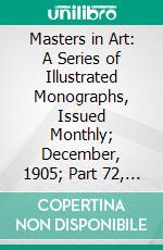 Masters in Art: A Series of Illustrated Monographs, Issued Monthly; December, 1905; Part 72, Fra Filippo Lippi. E-book. Formato PDF