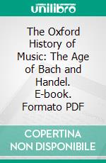 The Oxford History of Music: The Age of Bach and Handel. E-book. Formato PDF ebook di J. A. Fuller Maitland