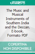 The Music and Musical Instruments of Southern India and the Deccan. E-book. Formato PDF ebook