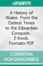 A History of Wales: From the Earliest Times to the Edwardian Conquest. E-book. Formato PDF ebook