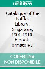 Catalogue of the Raffles Library, Singapore, 1901-1910. E-book. Formato PDF ebook
