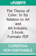 The Theory of Color: In Its Relation to Art and Art-Industry. E-book. Formato PDF ebook