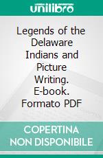 Legends of the Delaware Indians and Picture Writing. E-book. Formato PDF ebook