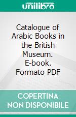 Catalogue of Arabic Books in the British Museum. E-book. Formato PDF ebook