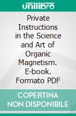 Private Instructions in the Science and Art of Organic Magnetism. E-book. Formato PDF ebook