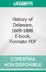 History of Delaware, 1609-1888. E-book. Formato PDF ebook di John Thomas Scharf