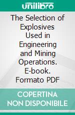 The Selection of Explosives Used in Engineering and Mining Operations. E-book. Formato PDF ebook di Clarence Hall