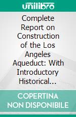 Complete Report on Construction of the Los Angeles Aqueduct: With Introductory Historical Sketch. E-book. Formato PDF ebook