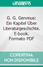 G. G. Gervinus: Ein Kapitel Über Literaturgeschichte. E-book. Formato PDF ebook di Max Rychner